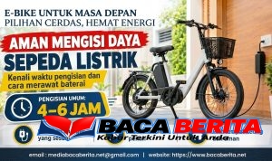 PANDUAN AMAN MENGISI DAYA SEPEDA LISTRIK, KENALI WAKTU PENGISIAN DAN CARA MERAWAT BATERAI